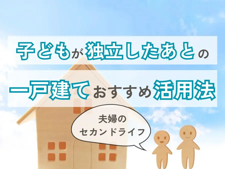 【一戸建て】子どもが独立したあとどう過ごす？おすすめ活用法を解説