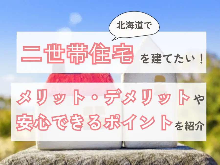 北海道で二世帯住宅を建てたい！メリット・デメリットや安心できるポイントを解説