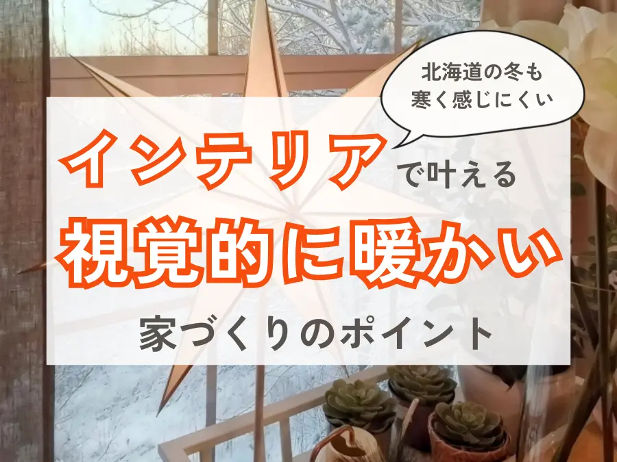 北海道の冬も寒く感じない!インテリアで叶える『視覚的に暖かい』家づくりのポイント