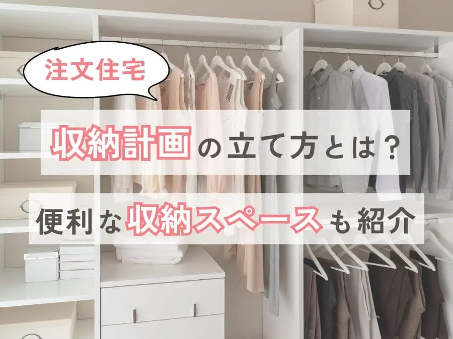 【注文住宅】後悔しない収納計画の立て方とは？便利な収納スペースも紹介