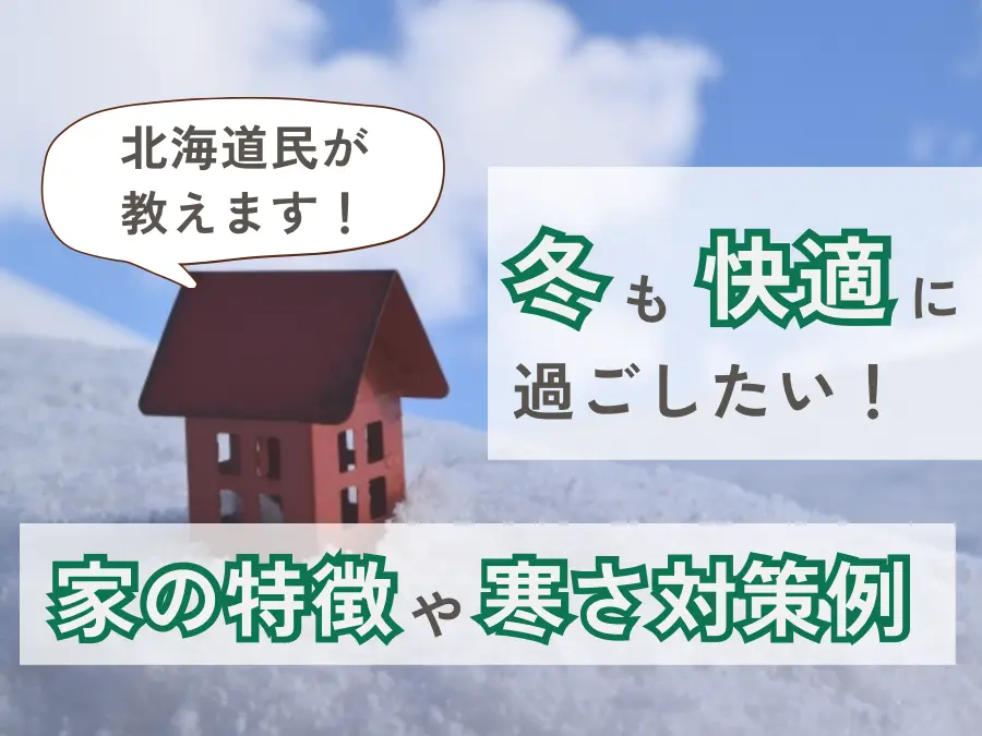冬も心地よく過ごしたい!北海道民が教える家の特徴や寒さ対策例