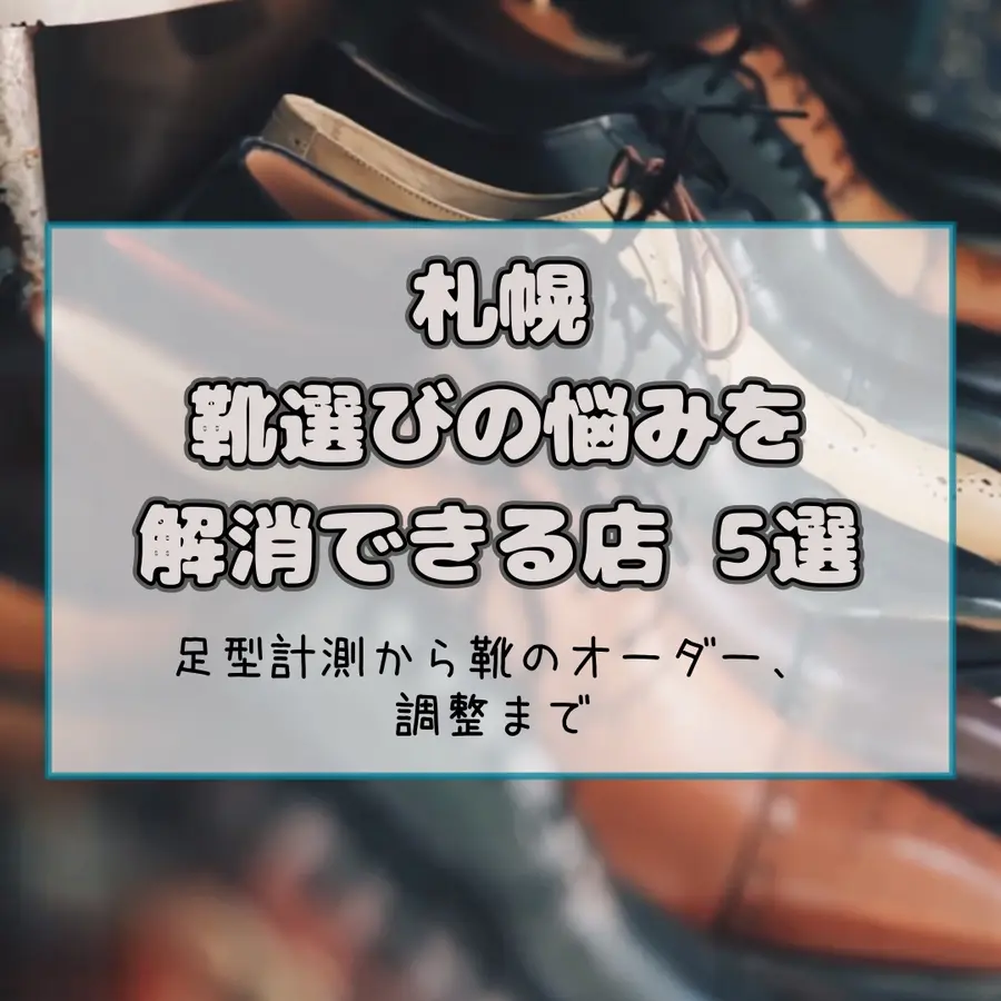 【札幌】足に合う靴が見つかる専門店5選｜足型計測からオーダー・調整まで対応