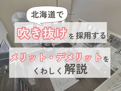 吹き抜けにしたいけれど寒さが心配！北海道で採用するメリット・デメリットを解説