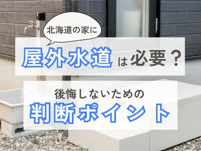 【北海道の戸建て】屋外に水道は必要？後悔しないための判断ポイント
