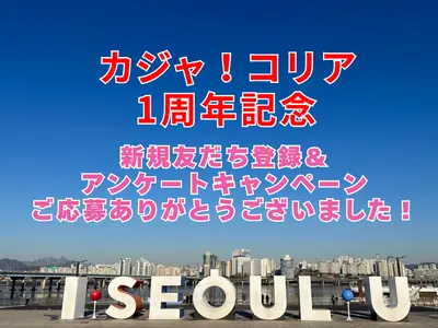 가자！KOREA＜カジャコリア＞★1周年記念！LINE友だち登録&アンケートキャンペーンご応募ありがとうございました！