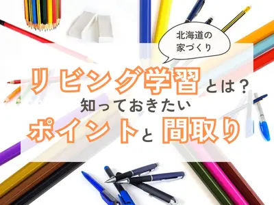 リビング学習とは？北海道の家づくりで知っておきたいポイントや間取りを解説