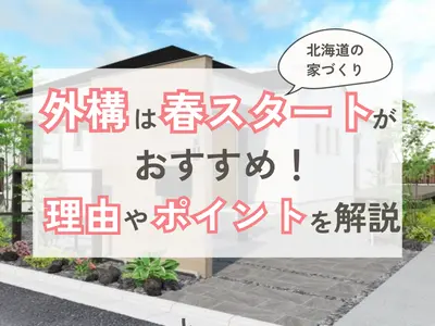 【北海道の家づくり】外構は春スタートがおすすめ！理由やポイントを解説