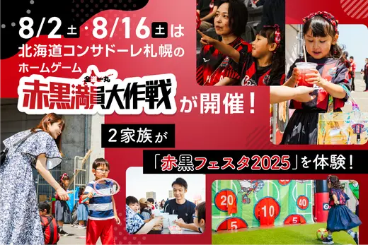 8/2(土)･8/16(土)は北海道コンサドーレ札幌のホームゲーム「赤黒満員大作戦」が開催！2家族が実際にホームゲームを体験しました！